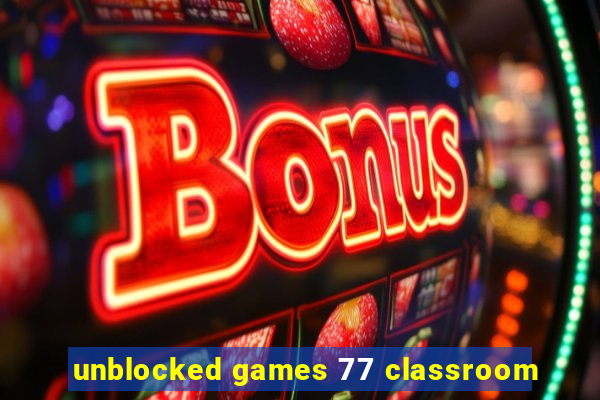 unblocked games 77 classroom